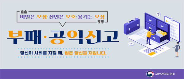 비밀은 보장·신변은 보호·용기는 보장 부패·공익신고 당신이 사회를 지킬 때, 법은 당신을 지킵니다. 국민권익위원회
